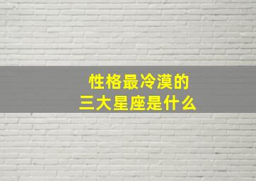 性格最冷漠的三大星座是什么