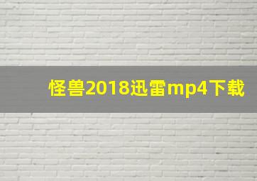 怪兽2018迅雷mp4下载