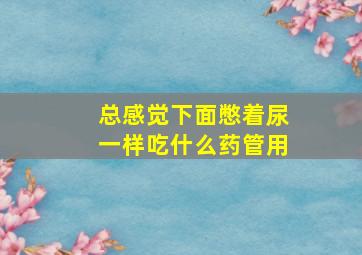 总感觉下面憋着尿一样吃什么药管用