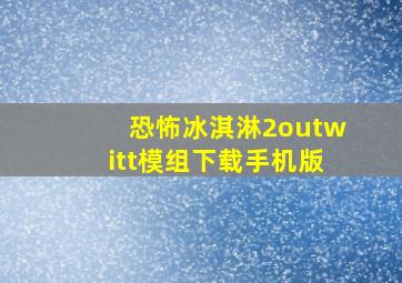 恐怖冰淇淋2outwitt模组下载手机版