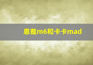 恩雅m6和卡卡mad