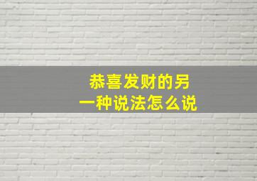 恭喜发财的另一种说法怎么说