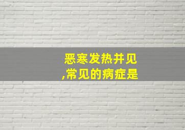 恶寒发热并见,常见的病症是