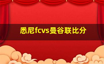 悉尼fcvs曼谷联比分