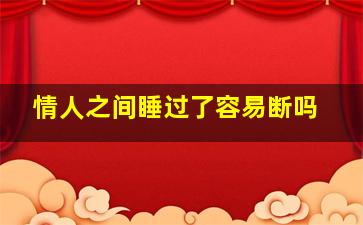 情人之间睡过了容易断吗