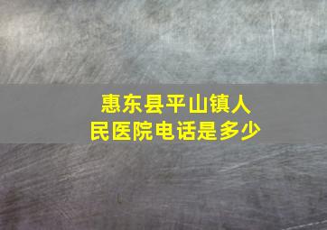 惠东县平山镇人民医院电话是多少