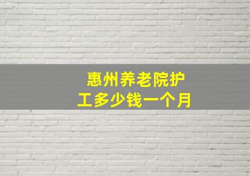 惠州养老院护工多少钱一个月