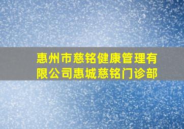 惠州市慈铭健康管理有限公司惠城慈铭门诊部