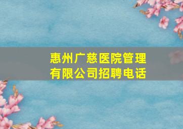 惠州广慈医院管理有限公司招聘电话