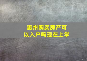 惠州购买房产可以入户吗现在上学