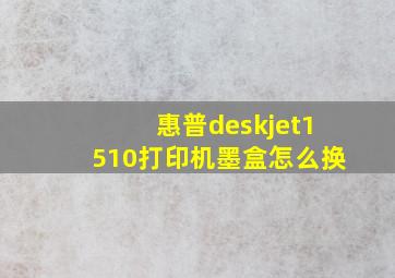 惠普deskjet1510打印机墨盒怎么换