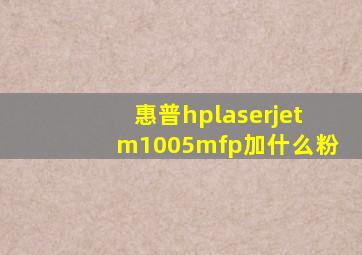 惠普hplaserjetm1005mfp加什么粉