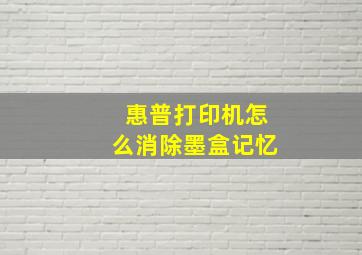 惠普打印机怎么消除墨盒记忆