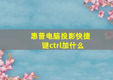 惠普电脑投影快捷键ctrl加什么