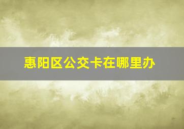 惠阳区公交卡在哪里办