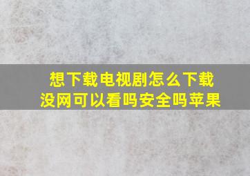 想下载电视剧怎么下载没网可以看吗安全吗苹果