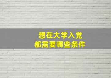 想在大学入党都需要哪些条件