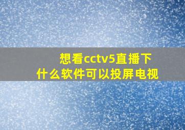 想看cctv5直播下什么软件可以投屏电视