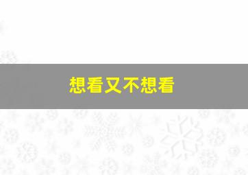 想看又不想看