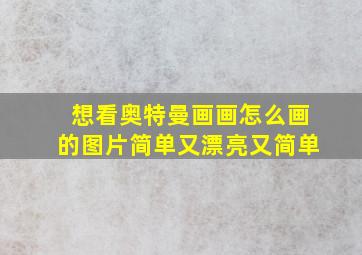 想看奥特曼画画怎么画的图片简单又漂亮又简单