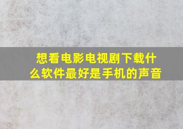 想看电影电视剧下载什么软件最好是手机的声音