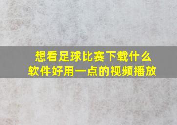 想看足球比赛下载什么软件好用一点的视频播放