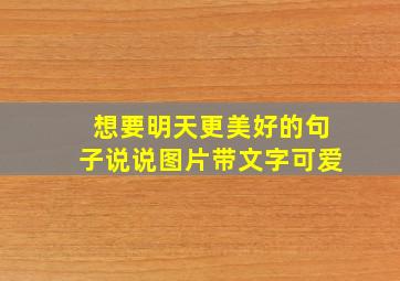 想要明天更美好的句子说说图片带文字可爱