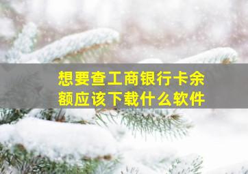 想要查工商银行卡余额应该下载什么软件