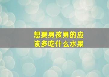 想要男孩男的应该多吃什么水果