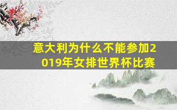 意大利为什么不能参加2019年女排世界杯比赛