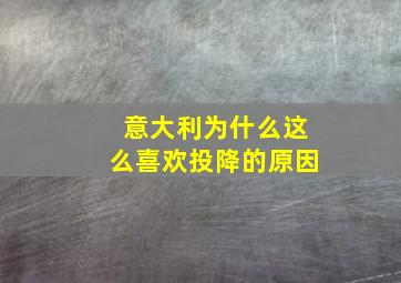 意大利为什么这么喜欢投降的原因