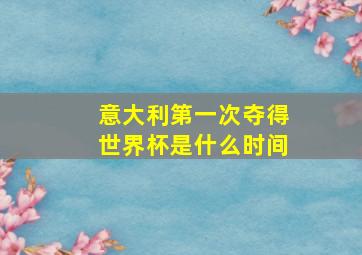 意大利第一次夺得世界杯是什么时间