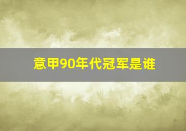 意甲90年代冠军是谁