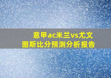 意甲ac米兰vs尤文图斯比分预测分析报告