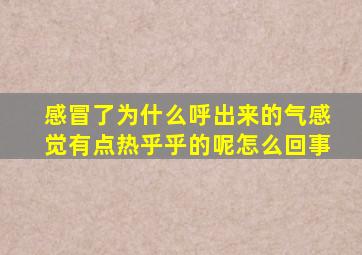 感冒了为什么呼出来的气感觉有点热乎乎的呢怎么回事