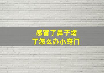 感冒了鼻子堵了怎么办小窍门