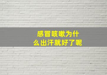 感冒咳嗽为什么出汗就好了呢