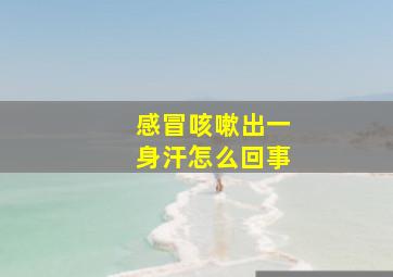 感冒咳嗽出一身汗怎么回事