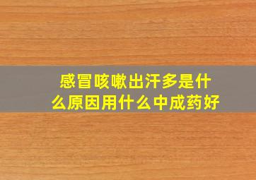 感冒咳嗽出汗多是什么原因用什么中成药好