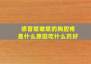 感冒咳嗽咳的胸腔疼是什么原因吃什么药好