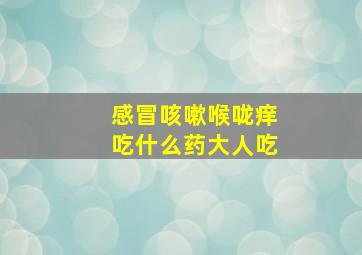 感冒咳嗽喉咙痒吃什么药大人吃