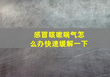 感冒咳嗽喘气怎么办快速缓解一下