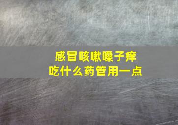 感冒咳嗽嗓子痒吃什么药管用一点