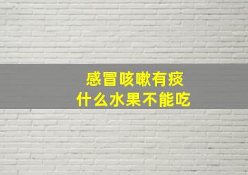 感冒咳嗽有痰什么水果不能吃