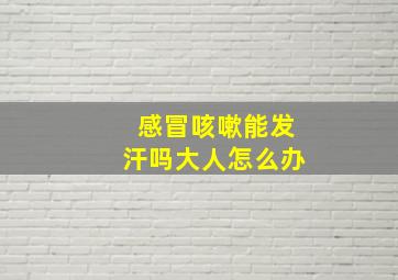 感冒咳嗽能发汗吗大人怎么办