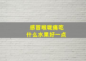 感冒喉咙痛吃什么水果好一点