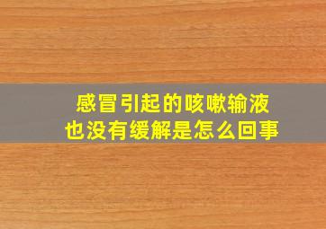 感冒引起的咳嗽输液也没有缓解是怎么回事