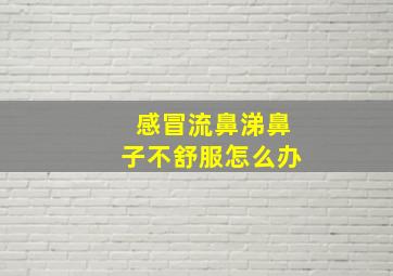 感冒流鼻涕鼻子不舒服怎么办