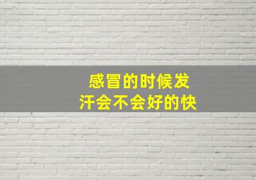 感冒的时候发汗会不会好的快