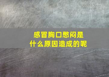 感冒胸口憋闷是什么原因造成的呢